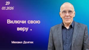 " Включи свою веру. "  - Михаил Долгих, 29.03.2026г. " Слово Истины ", г. Норильск