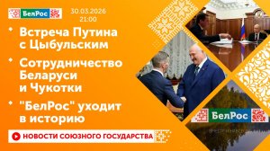 Встреча Путина с Цыбульским / Сотрудничество Беларуси и Чукотки / "БелРос" уходит в историю