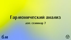 Гармонический анализ БТ: доп. семинар 7, Краснов М. А., 30.03.26