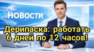 Дерипаска: работать 6 дней по 12 часов!
