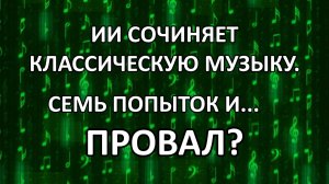 ИИ сочиняет классическую музыку. Семь попыток и... провал?