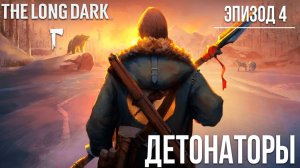 ДЕТОНАТОРЫ | Эпизод 4 | The Long Dark / Зе Лонг Дарк | #21