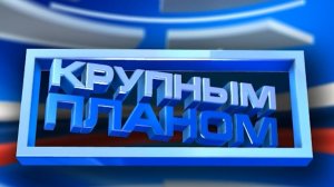 «Крупным планом». Выпуск 31 марта 2026