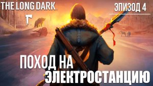 ПОХОД НА ЭЛЕКТРОСТАНЦИЮ | Эпизод 4 | The Long Dark / Зе Лонг Дарк | #19