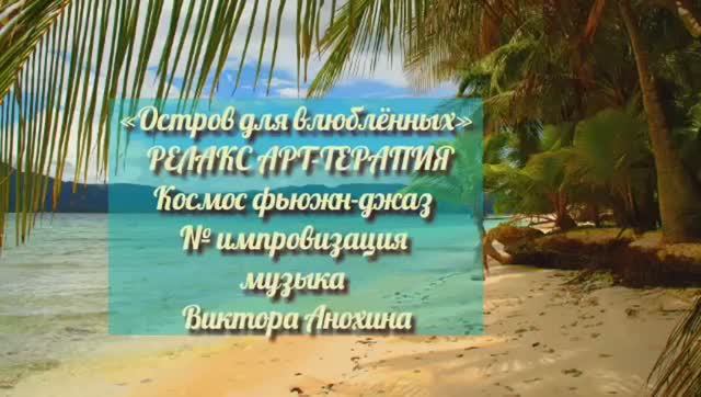 МУЗЫКА РЕЛАКС АРТ-ТЕРАПИЯ «Остров для влюблённых»№294 ИМПРОВИЗАЦИЯ композитор Виктор Анохин #newjazz
