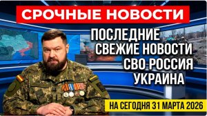 ПОСЛЕДНИЕ 💥Военные Сводки СВЕЖИЕ НОВОСТИ СВО  РОССИЯ УКРАИНА НА СЕГОДНЯ 31 МАРТА 2026