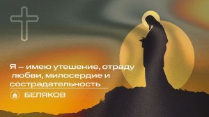 Вечернее Богослужение | Беляков "Я – имею утешение, отраду любви, милосердие и сострадательность"