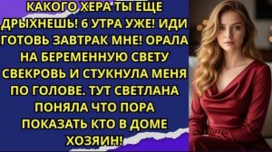 Какого хεра ты еще дрыхнешь! 6 утра уже! Иди готовь завтрак мне! орала на беременную Свету свекровь!