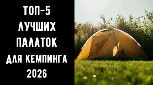 🔝ТОП-5. Лучшие палатки для кемпинга 2026 года🏕️ Купить палатку⛺ | Рейтинг палаток по качеству💯