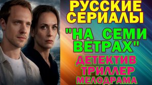 Русские сериалы: Новинки-2026. Детектив, триллер, мелодрама: "На семи ветрах"