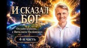 И сказал Бог... 4 часть Онлайн церковь с Виталием Пилипенко