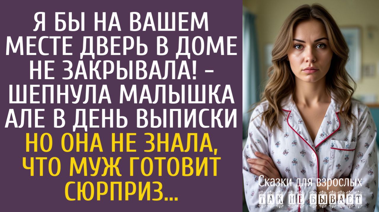 Истории из жизни Я бы на вашем месте дверь в доме не закрывала! - шепнула малышка Але в день выписки