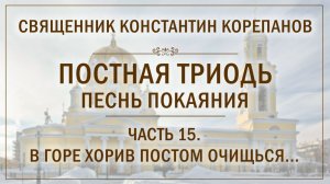 Часть 15 цикла «Постная Триодь - песнь покаяния» | о. Константин Корепанов (29.03.2026)
