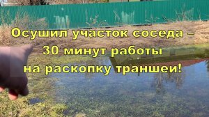 Осушил участок соседа - 30 минут работы на раскопку траншеи!