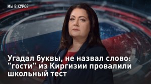 Угадал буквы, не назвал слово: "гости" из Киргизии провалили школьный тест