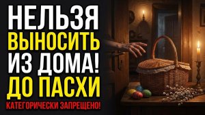 Почему до Пасхи нельзя выносить из дома даже хлеб и старую одежду приметы наших предков