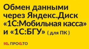 Инструкция по настройке обмена данными через Яндекс.Диск «1С:БГУ» (ПК) и «1С:Мобильная касса»
