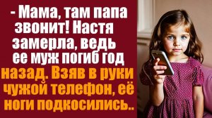 Истории из жизни. Мама, там папа звонит.. Настя замерла, ведь ее муж погиб год назад. Взяв