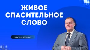 Проповедь - Живое спасительное слово - Александр Фёдорищев