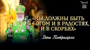 «Мы должны быть с Богом и в радостях, и в скорбях» / День Патриарха
