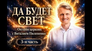 Да будет свет! 3 часть Онлайн церковь с Виталием Пилипенко -