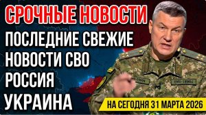 💥Военные Сводки ПОСЛЕДНИЕ СВЕЖИЕ НОВОСТИ СВО  РОССИЯ УКРАИНА НА СЕГОДНЯ 31 МАРТА 2026
