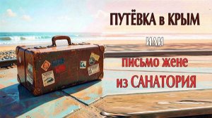 ПУТЁВКА в КРЫМ или ПИСЬМО ЖЕНЕ ИЗ САНАТОРИЯ (Вл. Пономарёв) 2026