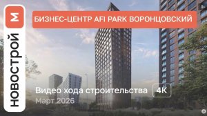 Обзор бизнес-центра «AFI Park Воронцовский» / Ход строительства / март 2026 г.