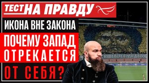 Икона вне закона: почему Запад отрекается от себя? / Тест на правду