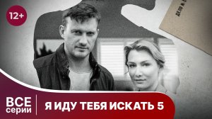 Я иду тебя искать 5. Все серии 5 сезона. Захватывающий детектив. Смотреть онлайн в хорошем качестве