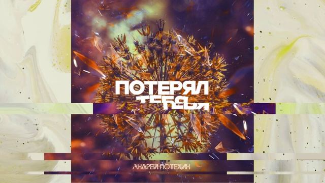 Андрей Потехин - Потерял Тебя