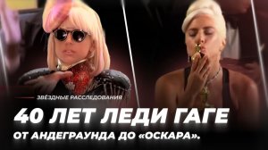 От андеграунда до «Оскара». 40 лет Леди Гаге | Звёздные расследования
