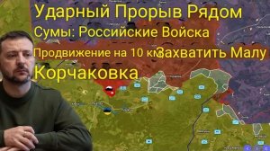 Шокирующий прорыв под Сумами: российские войска продвинулись на 10 км и взяли Малую Корчаковку.