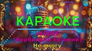 Не смогу. VERBEE (Вербицкий Евгений). КАРАОКЕ