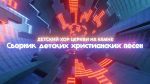 Детский хор Церкви на Камне - Сборник детских христианских песен