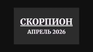 СКОРПИОН ГОРОСКОП НА АПРЕЛЬ 2026 ГОДА
