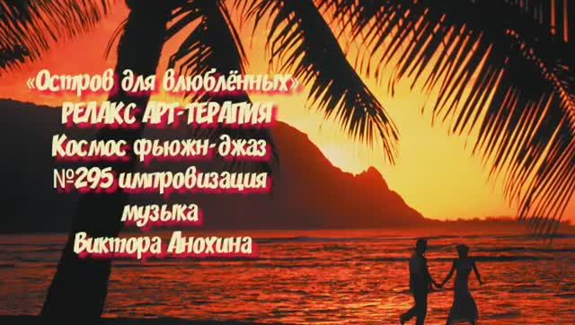 МУЗЫКА РЕЛАКС АРТ-ТЕРАПИЯ «Остров для влюблённых»№295 ИМПРОВИЗАЦИЯ композитор Виктор Анохин #newjazz
