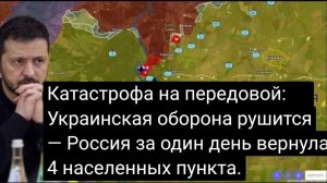 Катастрофа на передовой: украинская оборона рушится — Россия за 1 день вернула 4 населенных пункта.