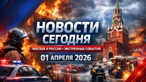 Новости сегодня | 01.04.2026 | Россия, Москва | Экстренные происшествия и события дня