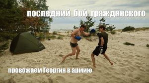 последний бой гражданского-провожаем Георгия в армию  5-6.07.2025