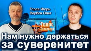 Нам нужно держаться за суверенитет  —  Горев Игорь, Вербов Олег