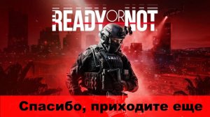 Ready Or Not. Миссия "Спасибо, приходите еще"
