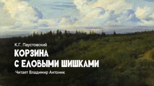 «Корзина с еловыми шишками». Константин Паустовский. Аудиокнига. Читает Владимир Антоник