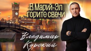 Владимир Курский - В Марий-Эл горите свечи. Посвящается героям  СВО Республики Марий-Эл. #курский