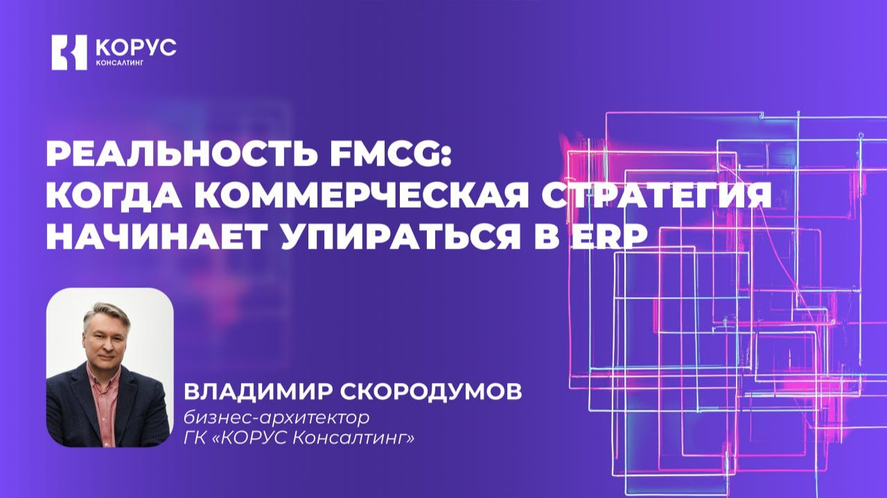 Вебинар «Реальность FMCG: когда коммерческая стратегия начинает упираться в ERP»