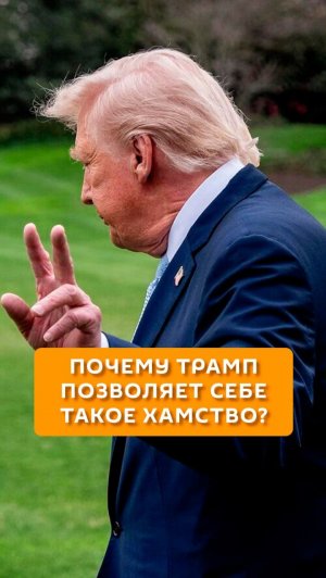 Почему Трамп позволяет себе такое хамство?