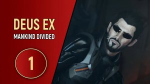 DEUS EX MANKIND DIVIDED - ЧАСТЬ 1 - АДАМ СНОВА В ДЕЛЕ