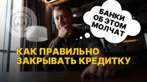 СЕКРЕТ БАНКОВ: как правильно закрывать кредитку?
