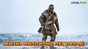 ЖИЗНЬ МИЛЛИОНЫ ЛЕТ НАЗАД! 1 ДЕНЬ ИЗ ЖИЗНИ КРОМАНЬОНЦА!