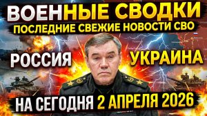 💥Военные Сводки ПОСЛЕДНИЕ СВЕЖИЕ НОВОСТИ СВО РОССИЯ УКРАИНА НА СЕГОДНЯ 2 АПРЕЛЯ 2026